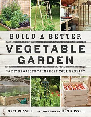 Изградете по-добра зеленчукова градина: 30 проекта „Направи си сам“, за да подобрите реколтата си